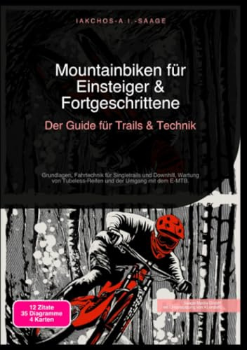 Mountainbiken für Einsteiger & Fortgeschrittene: Der Guide für Trails & Technik: Grundlagen, Fahrtechnik für Singletrails und Downhill, Wartung von Tubeless-Reifen und der Umgang mit dem E-MTB.