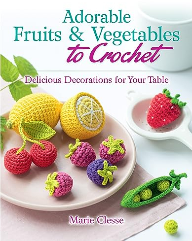 Adorable Fruits & Vegetables to Crochet: Delicious Decorations for Your Table (Dover Crafts: Crochet)