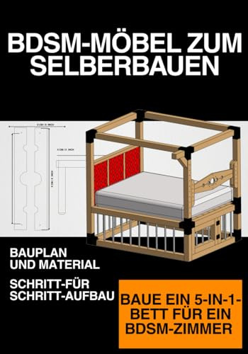 BDSM-Möbel: 5 in 1 Bett Baupläne Baue ein modulares Bondage Bett für dein Zimmer: Technische Baupläne für ein modulares und robustes BDSM Möbelstück