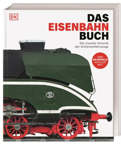 Das Eisenbahn-Buch: Die visuelle Chronik der Schienenfahrzeuge. Über 400 Züge, Lokomotiven & Eisenbahnen aus aller Welt