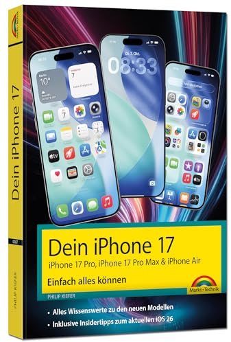 Dein iPhone 17 - iPhone 17, iPhone 17 Pro, iPhone 17 Pro Max oder iPhone Air – Einfach alles können: - Die Anleitung zu allen neuen iPhones. Aktuell zu iOS 26 - Für Einsteiger und Fortgeschrittene