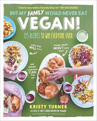 But My Family Would Never Eat Vegan!: 125 Recipes to Win Everyone Over