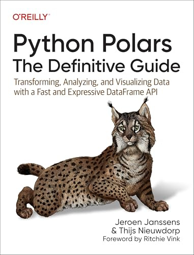 Python Polars: The Definitive Guide; Transforming, Analyzing, and Visualizing Data With a Fast and Expressive DataFrame API