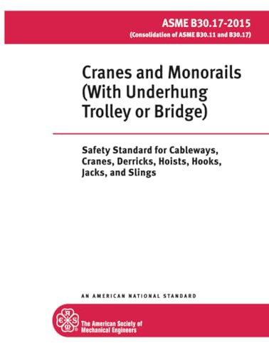 ASME B30.17-2015 Cranes and Monorails (With Underhung Trolley or Bridge): Safety Standard for Cableways, Cranes, Derricks, Hoists, Hooks, Jacks, and Slings