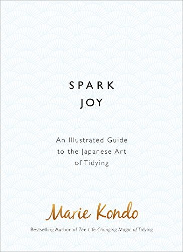 Spark Joy: An Illustrated Guide to the Japanese Art of Tidying