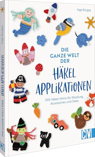 Die ganze Welt der Häkelapplikationen: 100 Häkel-Minis für Kleidung, Accessoires und Deko – Kreative Anleitungen und Ideen für jeden Geschmack zum einfachen Nachhäkeln.