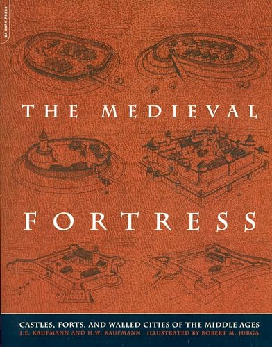 The Medieval Fortress: Castles, Forts, And Walled Cities Of The Middle Ages