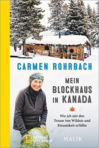 Mein Blockhaus in Kanada: Wie ich mir den Traum von Wildnis und Einsamkeit erfüllte | Als Frau allein unterwegs - Ein spannender Reisebericht über einen Winter allein in British Colombia