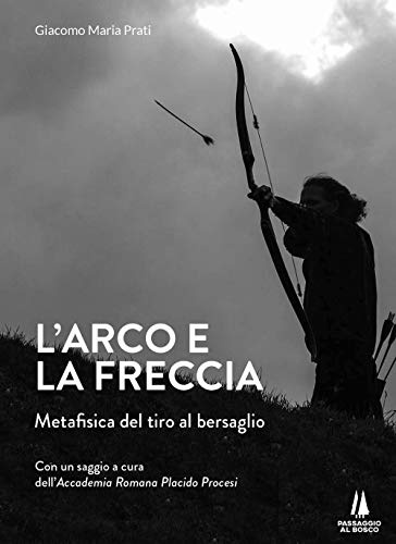 L'arco e la freccia. Metafisica del tiro al bersaglio (Agoghè)