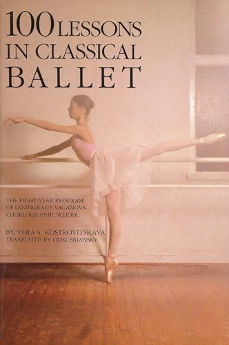100 Lessons in Classical Ballet: The Eight-Year Program of Leningrad's Vaganova Choreographic School