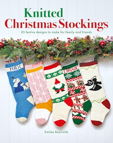 Knitted Christmas Stockings: 25 Festive Designs to Make for Family and Friends