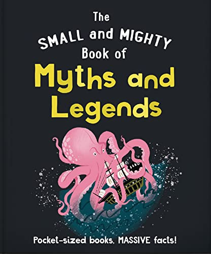 The Small and Mighty Book of Myths and Legends: Pocket-sized books, MASSIVE facts!