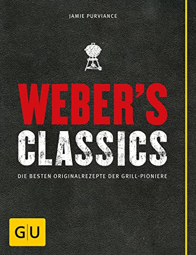Weber's Classics: Die besten Originalrezepte der Grill-Pioniere (Weber's Grillen)