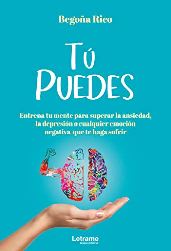 TÚ PUEDES.Entrena tu mente para superar la ansiedad, la depresión o cualquier emoción negativa que te haga sufrir.: 01 (Autoayuda)