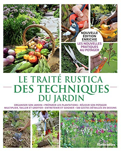 Le traité Rustica des techniques du jardin: Organiser son jardin, préparer les plantations, réussir son potager, multiplier, tailler et greffer, entretenir et soigner, 500 gestes détaillés en dessins