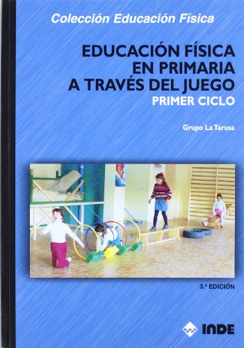 Educación Física en Primaria a través del juego. Primer ciclo (Educación Física... Programación y diseño curricular en Primaria) - 9788497291989