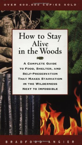 How to Stay Alive in the Woods: A Complete Guide to Food, Shelter, and Self-Preservation That Makes : Written by Bradford Angier, 1998 Edition, (1st Fireside Ed) Publisher: Fireside [Paperback]