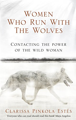 Women Who Run With The Wolves: The Empowering Bestseller on Healing, Self-Discovery and the Power of the Wild Woman (Rider 100)
