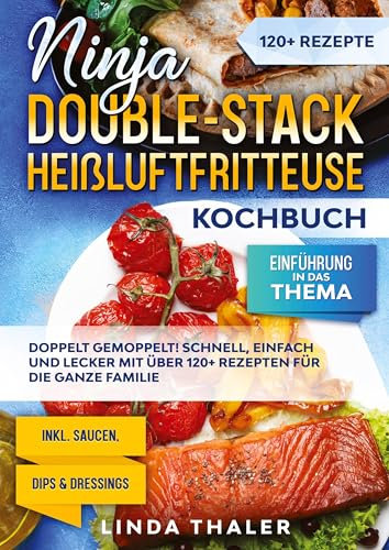 Ninja Double-Stack Heißluftfritteuse Kochbuch: Doppelt gemoppelt! Schnell, einfach und lecker mit über 120+ Rezepten für die ganze Familie