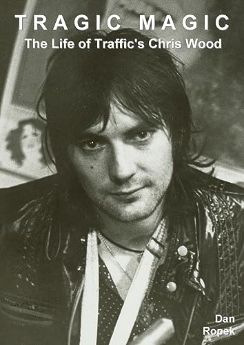 Tragic Magic: The Life of Traffic's Chris Wood (Music Biography)