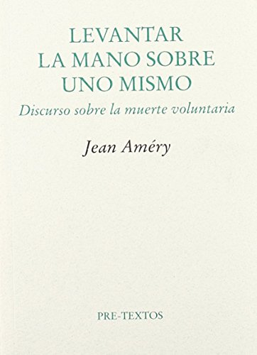 Levantar la mano sobre uno mismo. Discurso sobre la muerte voluntaria (Ensayo)