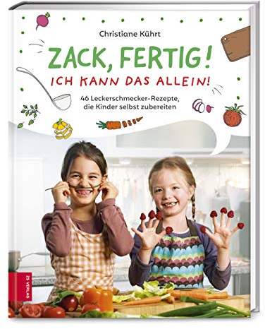 Zack, fertig! Ich kann das allein!: 46 Leckerschmecker-Rezepte, die Kinder selbst zubereiten