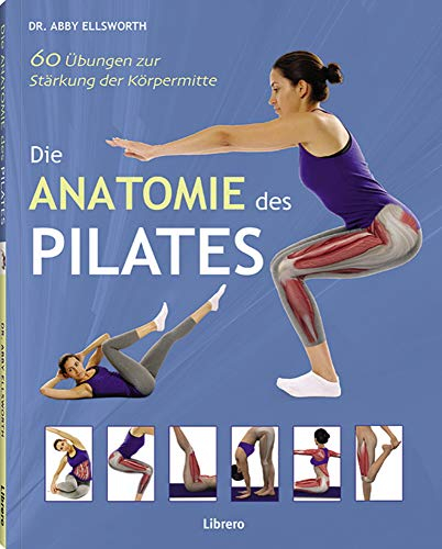 DIE ANATOMIE DES PILATES: 60 Übungen zur Stärkung der Körpermitte