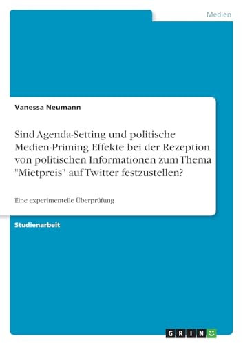 Sind Agenda-Setting und politische Medien-Priming Effekte bei der Rezeption von politischen Informationen zum Thema Mietpreis auf Twitter festzustellen?: Eine experimentelle Überprüfung