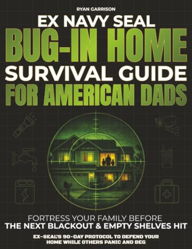 Bug-In Home Survival Guide For American Dads: Fortress Your Family Before The Next Blackout & Empty Shelves Hit | Ex-SEAL’s 90-Day Protocol To Defend Your Home While Others Panic And Beg