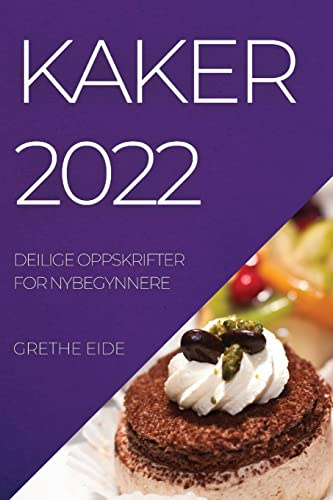 Kaker 2022: Deilige Oppskrifter for Nybegynnere (Norwegian Edition)