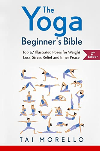 The Yoga Beginner's Bible: Top 63 Illustrated Poses for Weight Loss, Stress Relief and Inner Peace: 1 (yoga for beginners, yoga books, meditation, ... spirituality, yoga anatomy, fitness books)