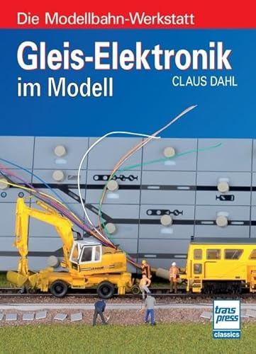 Gleis-Elektronik im Modell (Die Modellbahn-Werkstatt)
