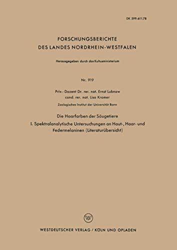 Die Haarfarben der Säugetiere: I. Spektralanalytische Untersuchungen An Haut-, Haar- Und Federmelaninen (Literaturübersicht) (Forschungsberichte Des ... Landes Nordrhein-Westfalen, 919, Band 919)