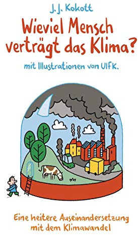 Wieviel Mensch verträgt das Klima?: Eine heitere Auseinandersetzung mit dem Klimawandel