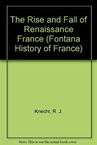 The Rise and Fall of Renaissance France (Fontana History of France S.)