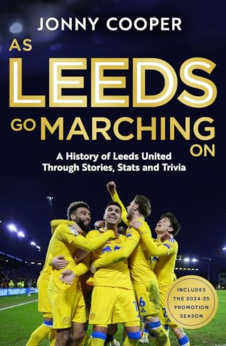 As Leeds Go Marching On: A History of Leeds United Through Stories, Stats and Trivia - the perfect gift for Leeds fans