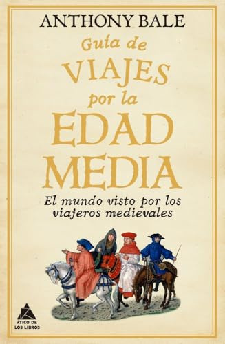 Guía de viajes por la Edad Media: El mundo visto por los viajeros medievales: 99 (Ático Historia)