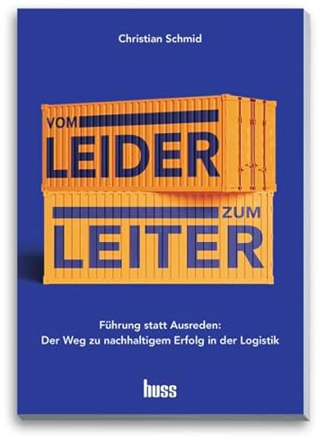 Vom Leider zum Leiter: Führung statt Ausreden: der Weg zu nachhaltigem Erfolg in der Logistik