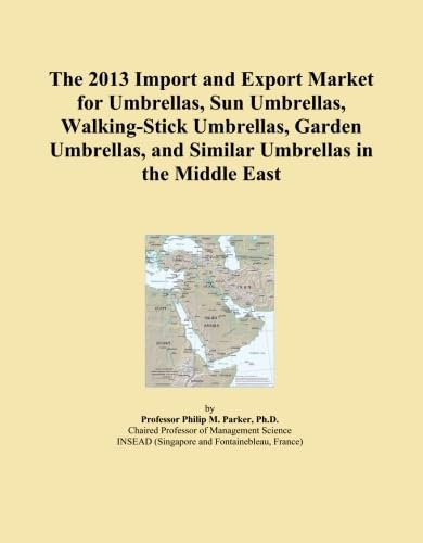 The 2013 Import and Export Market for Umbrellas, Sun Umbrellas, Walking-Stick Umbrellas, Garden Umbrellas, and Similar Umbrellas in the Middle East