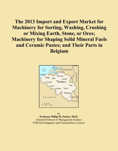 The 2013 Import and Export Market for Machinery for Sorting, Washing, Crushing or Mixing Earth, Stone, or Ores; Machinery for Shaping Solid Mineral Fuels and Ceramic Pastes; and Their Parts in Belgium