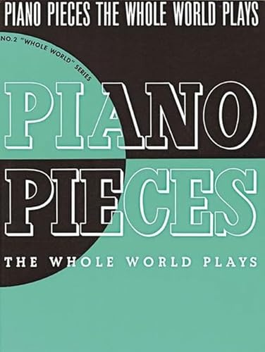 Piano Pieces the Whole World Plays | Albert E. Weir | Piano Solo Sheet Music Songbook for Intermediate to Advanced Pianists | 70 Classical Masterworks by Bach, Beethoven, Mozart, Schubert, Schumann