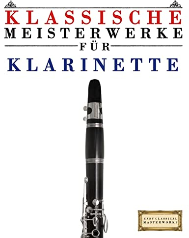 Klassische Meisterwerke für Klarinette: Leichte Stücke von Bach, Beethoven, Brahms, Handel, Haydn, Mozart, Schubert, Tchaikovsky, Vivaldi und Wagner