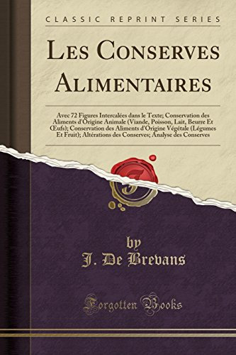 Les Conserves Alimentaires: Avec 72 Figures Intercalées dans le Texte; Conservation des Aliments d'Origine Animale (Viande, Poisson, Lait, Beurre Et ... Et Fruit); Altérations des Conserves; A
