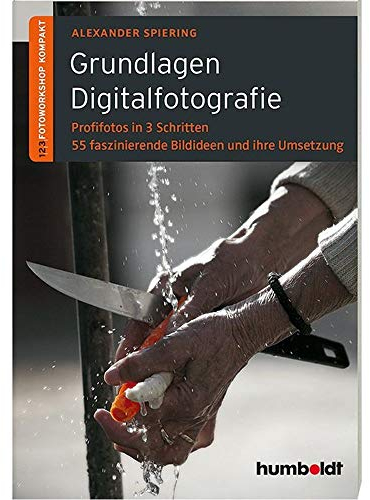 Grundlagen Digitalfotografie: 1,2,3 Fotoworkshop kompakt. Profifotos in 3 Schritten. 55 faszinierende Bildideen und ihre Umsetzung (humboldt - Freizeit & Hobby)