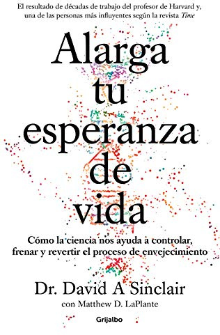 Alarga tu esperanza de vida: Cómo la ciencia nos ayuda a controlar, frenar y revertir el proceso de envejecimiento (Bienestar, salud y vida sana)