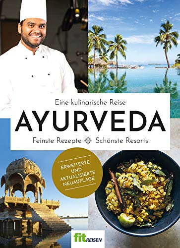 Das Ayurveda-Kochbuch von Fit Reisen: Eine kulinarische Reise. Feinste Rezepte - Schönste Resorts - 2. Auflage 2020 - Anneke Petersen, Gabriele Gugetzer, Sarah Porrmann
