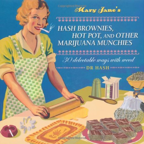 Mary Jane’s Hash Brownies, Hot Pot and Other Marijuana Munchies: 30 Delectable Ways with Weed
