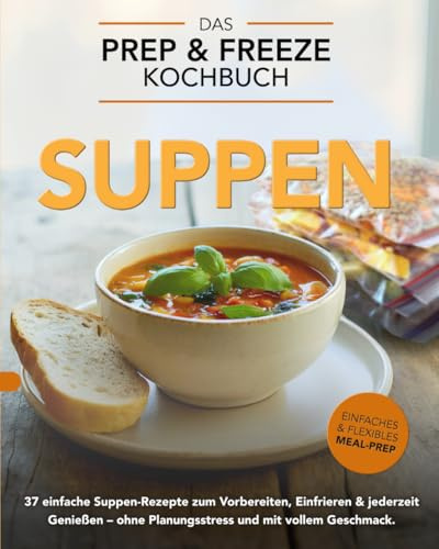 Prep & Freeze Suppen – Meal-Prep neu gedacht: 37 einfache Suppenrezepte zum Vorbereiten, Einfrieren & jederzeit Genießen. Schnell, gesund und voller Geschmack – perfekt für Familien & Berufstätige.