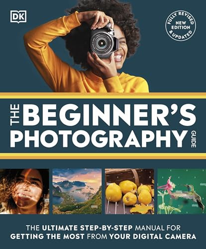 The Beginner's Photography Guide: The Ultimate Step-by-Step Manual for Getting the Most From Your Digital Camera (DK Practical Photography)