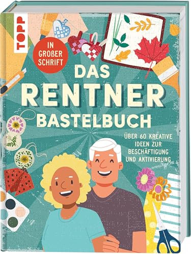 Das Rentner-Bastelbuch. In großer Schrift.: Über 60 kreative Ideen zur Beschäftigung und Aktivierung.